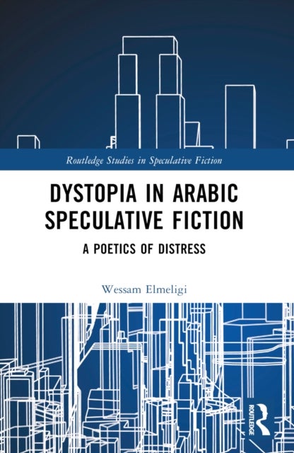 Dystopia in Arabic Speculative Fiction - A Poetics of Distress