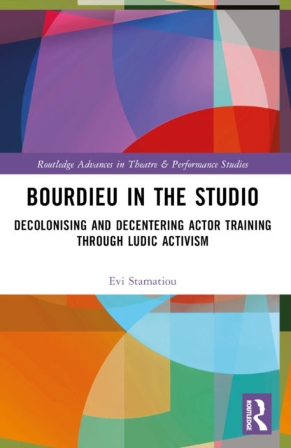 Bourdieu in the Studio - Decolonising and Decentering Actor Training Through Ludic Activism