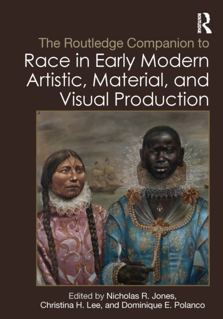 The Routledge Companion to Race in Early Modern Artistic, Material, and Visual Production