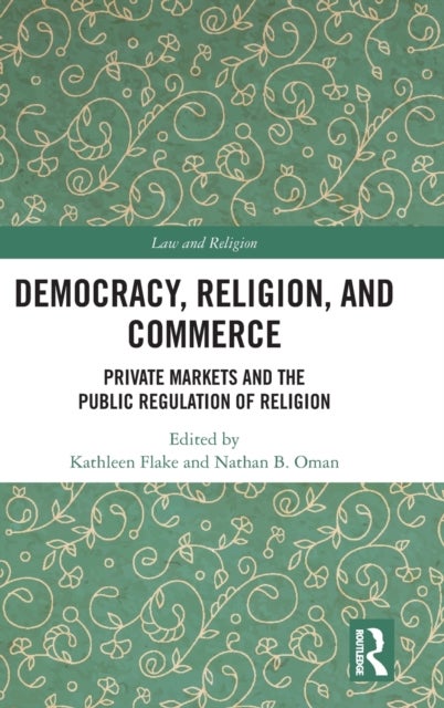 Democracy, Religion, and Commerce - Private Markets and the Public Regulation of Religion