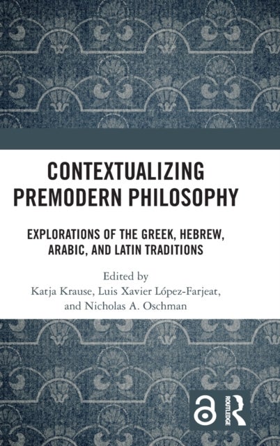Contextualizing Premodern Philosophy - Explorations of the Greek, Hebrew, Arabic, and Latin Traditions