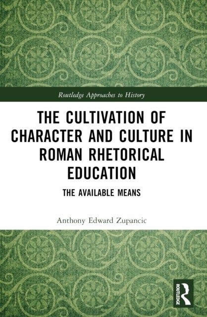 The Cultivation of Character and Culture in Roman Rhetorical Education - The Available Means