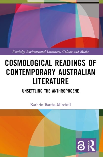 Cosmological Readings of Contemporary Australian Literature - Unsettling the Anthropocene