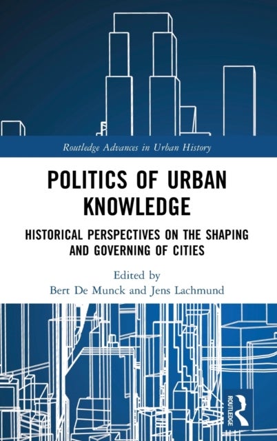Politics of Urban Knowledge - Historical Perspectives on the Shaping and Governing of Cities