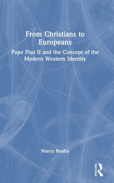 From Christians to Europeans - Pope Pius II and the Concept of the Modern Western Identity