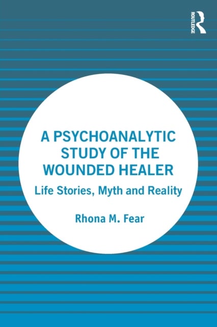 A Psychoanalytic Study of the Wounded Healer - Life Stories, Myth and Reality