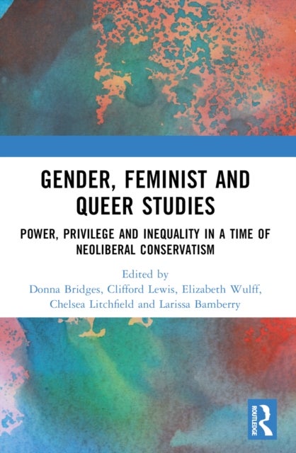 Gender, Feminist and Queer Studies - Power, Privilege and Inequality in a Time of Neoliberal Conservatism