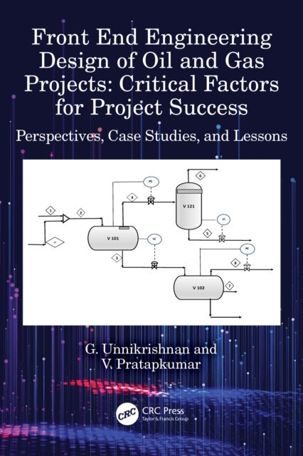 Front End Engineering Design of Oil and Gas Projects: Critical Factors for Project Success - Perspectives, Case Studies, and Lessons
