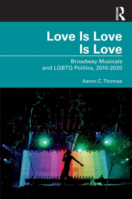 Love Is Love Is Love - Broadway Musicals and LGBTQ Politics, 2010-2020