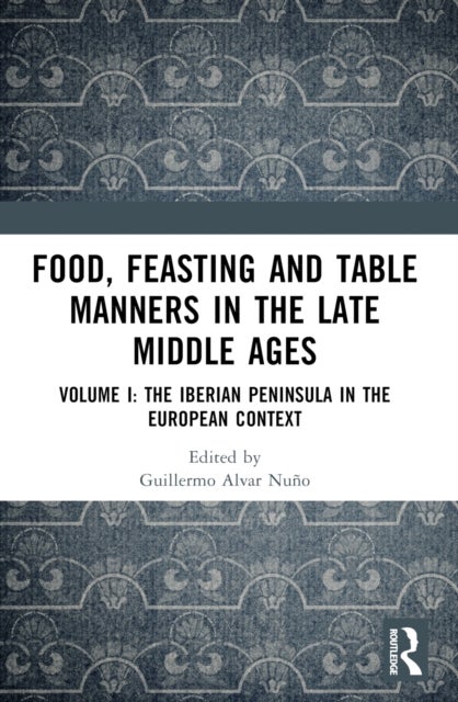 Food, Feasting and Table Manners in the Late Middle Ages - Volume I: The Iberian Peninsula in the European Context