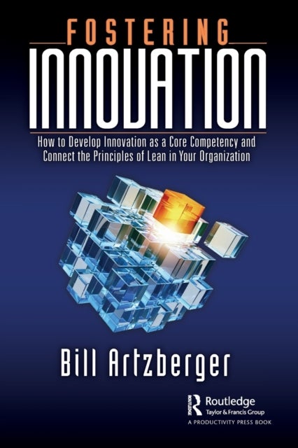 Fostering Innovation - How to Develop Innovation as a Core Competency and Connect the Principles of Lean in Your Organization