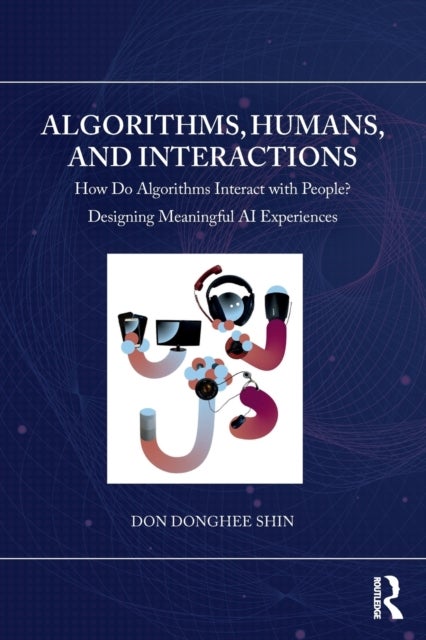 Algorithms, Humans, and Interactions - How Do Algorithms Interact with People? Designing Meaningful AI Experiences
