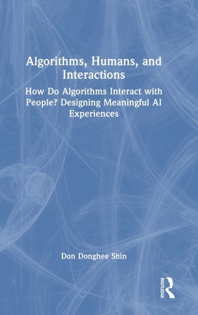 Algorithms, Humans, and Interactions - How Do Algorithms Interact with People? Designing Meaningful AI Experiences