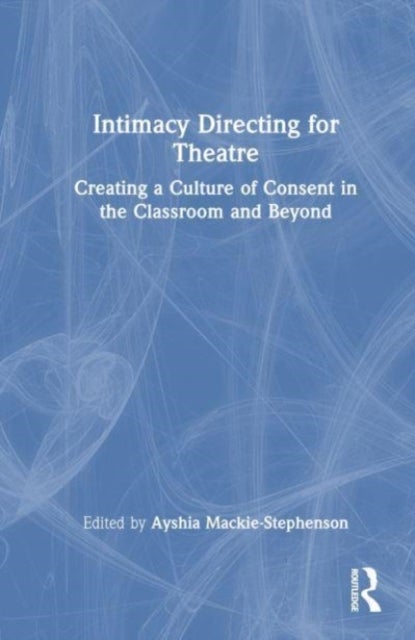 Intimacy Directing for Theatre - Creating a Culture of Consent in the Classroom and Beyond