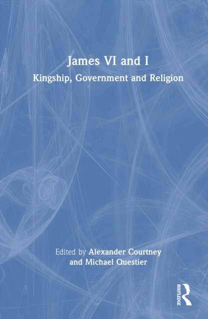 James VI and I - Kingship, Government and Religion