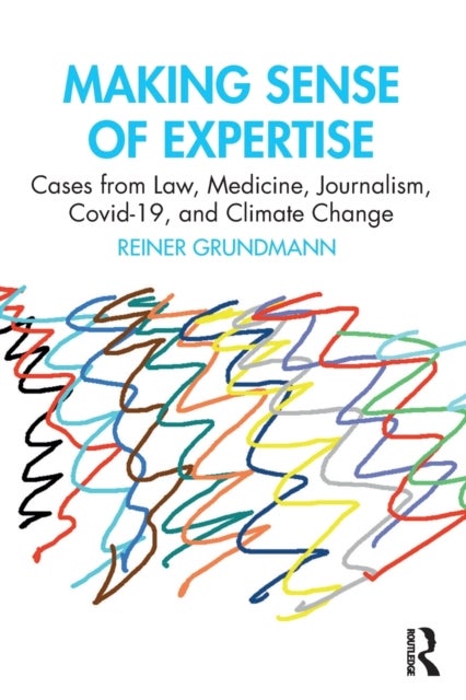 Making Sense of Expertise - Cases from Law, Medicine, Journalism, Covid-19, and Climate Change