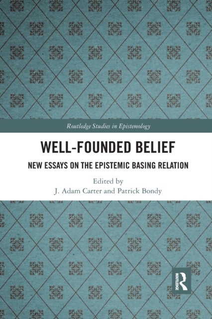 Well-Founded Belief - New Essays on the Epistemic Basing Relation