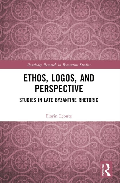 Ethos, Logos, and Perspective - Studies in Late Byzantine Rhetoric