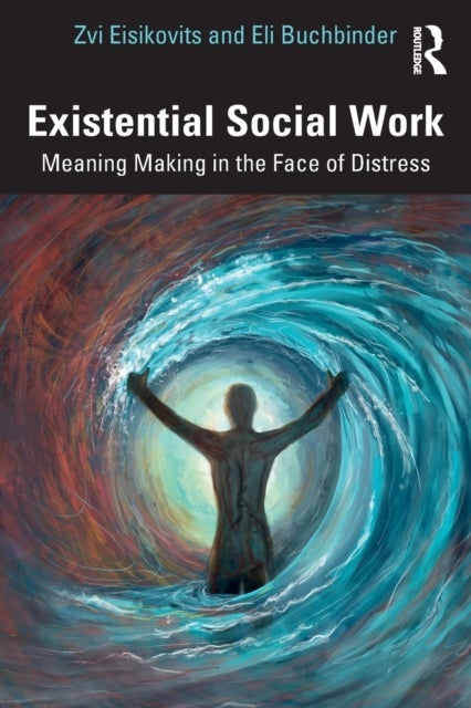 Existential Social Work - Meaning Making in the Face of Distress
