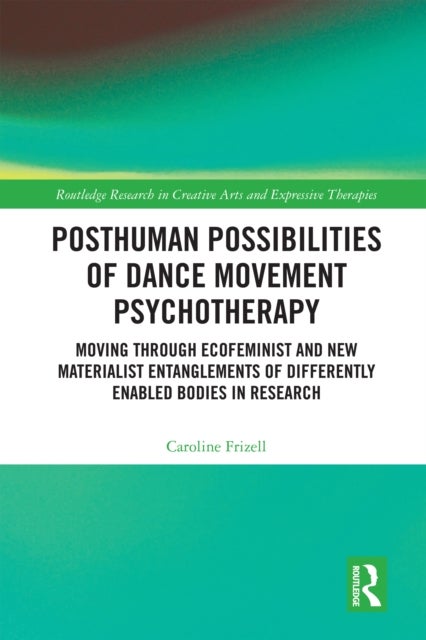 Posthuman Possibilities of Dance Movement Psychotherapy - Moving through Ecofeminist and New Materialist Entanglements of Differently Enabled Bodies in Research