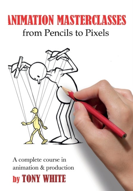 Animation Masterclasses: From Pencils to Pixels - A Complete Course in Animation & Production