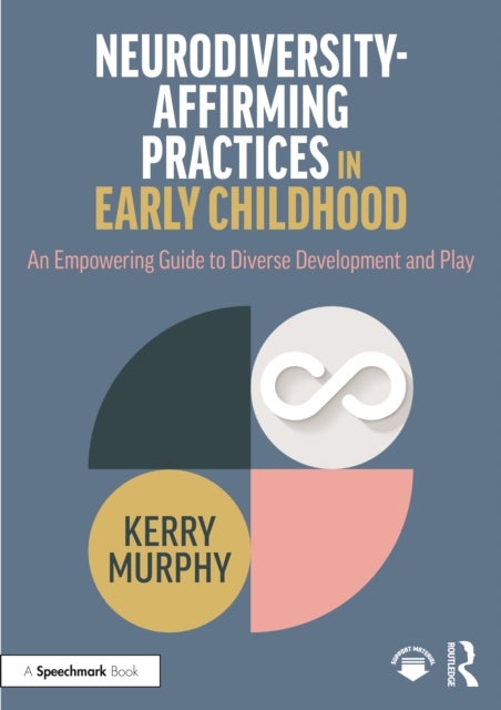 Neurodiversity-Affirming Practices in Early Childhood - An Empowering Guide to Diverse Development and Play