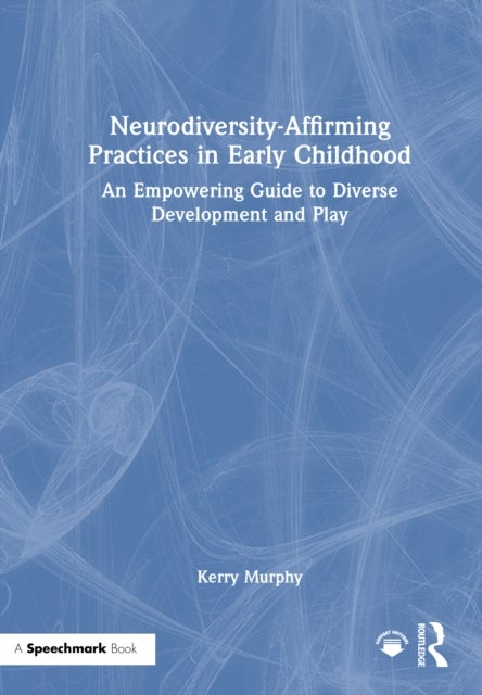 Neurodiversity-Affirming Practices in Early Childhood - An Empowering Guide to Diverse Development and Play
