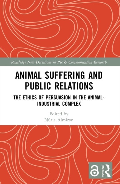Animal Suffering and Public Relations - The Ethics of Persuasion in the Animal-Industrial Complex
