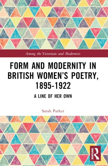 Form and Modernity in Women’s Poetry, 1895–1922 - A Line of Her Own