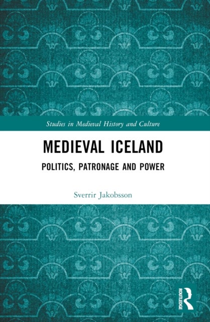 Medieval Iceland - Politics, Patronage and Power
