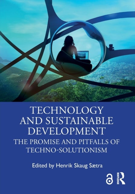 Technology and Sustainable Development - The Promise and Pitfalls of Techno-Solutionism