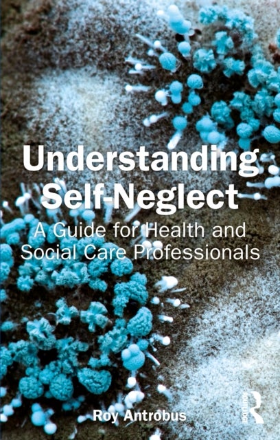 Understanding Self-Neglect - A Guide for Health and Social Care Professionals