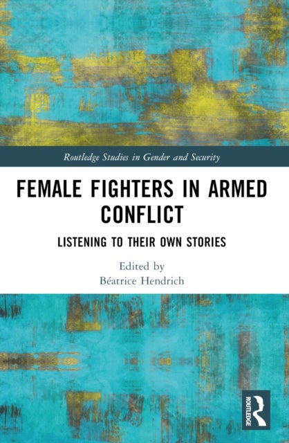 Female Fighters in Armed Conflict - Listening to Their Own Stories
