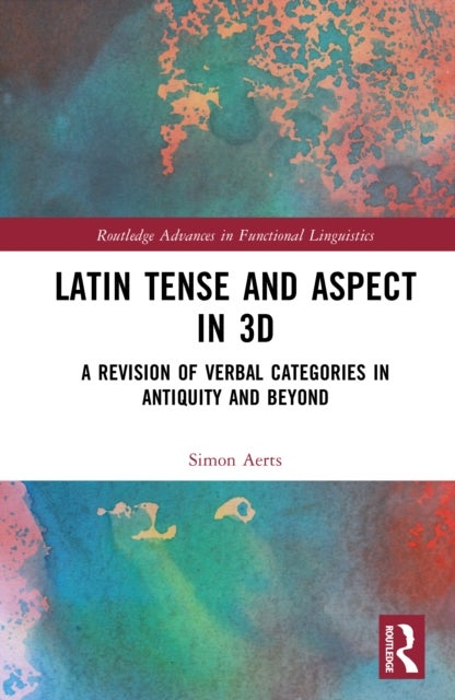 Latin Tense and Aspect in 3D - A Revision of Verbal Categories in Antiquity and Beyond