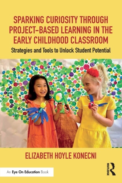 Sparking Curiosity through Project-Based Learning in the Early Childhood Classroom - Strategies and Tools to Unlock Student Potential