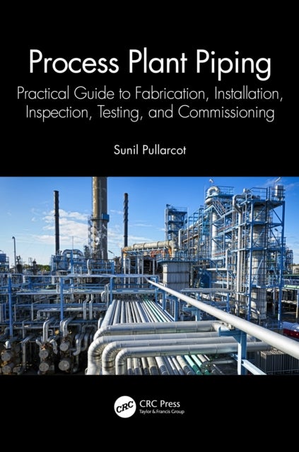 Process Plant Piping - Practical Guide to Fabrication, Installation, Inspection, Testing, and Commissioning