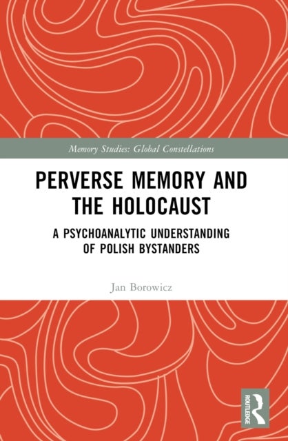 Perverse Memory and the Holocaust - A Psychoanalytic Understanding of Polish Bystanders