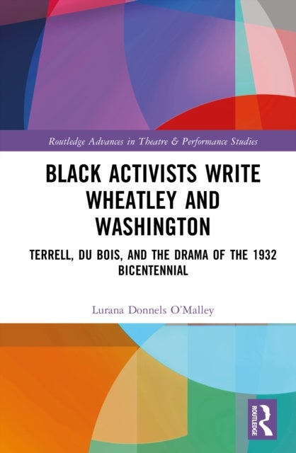 Black Activists Write Wheatley and Washington - Terrell, Du Bois, and the Drama of the 1932 Bicentennial