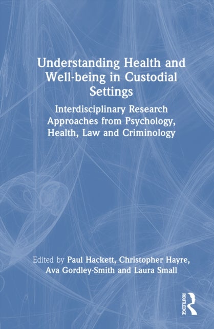 Understanding Health and Well-being in Custodial Settings - Interdisciplinary Research Approaches from Psychology, Health, Law and Criminology