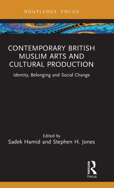 Contemporary British Muslim Arts and Cultural Production - Identity, Belonging and Social Change