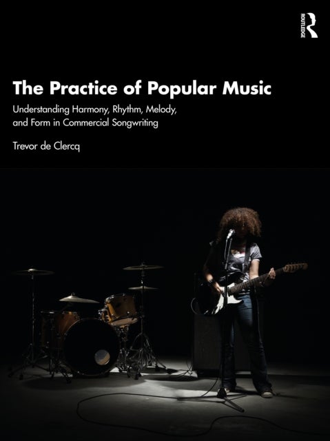 The Practice of Popular Music - Understanding Harmony, Rhythm, Melody, and Form in Commercial Songwriting