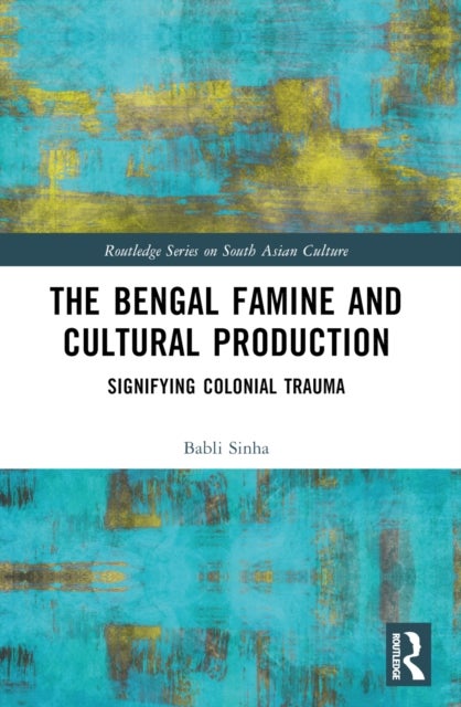 The Bengal Famine and Cultural Production - Signifying Colonial Trauma