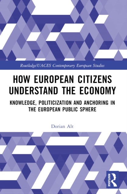 How European Citizens Understand the Economy - Knowledge, Politicization and Anchoring in the European Public Sphere
