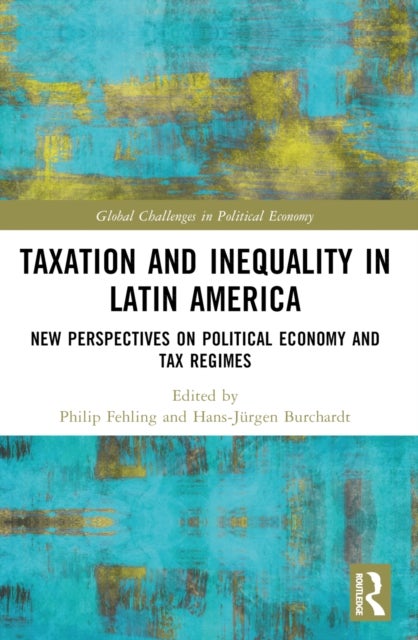 Taxation and Inequality in Latin America - New Perspectives on Political Economy and Tax Regimes