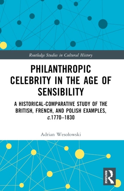 Philanthropic Celebrity in the Age of Sensibility - A Historical-Comparative Study of the British, French, and Polish Examples, c. 1770–1830