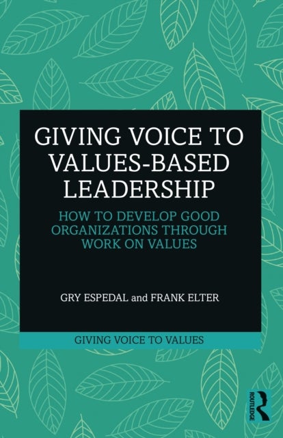 Giving Voice to Values-based Leadership - How to Develop Good Organizations Through Work on Values