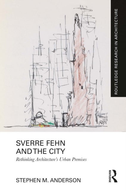 Sverre Fehn and the City: Rethinking Architecture’s Urban Premises - Rethinking Architecture’s Urban Premises