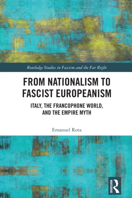 From Nationalism to Fascist Europeanism - Italy, the Francophone World, and the Empire Myth