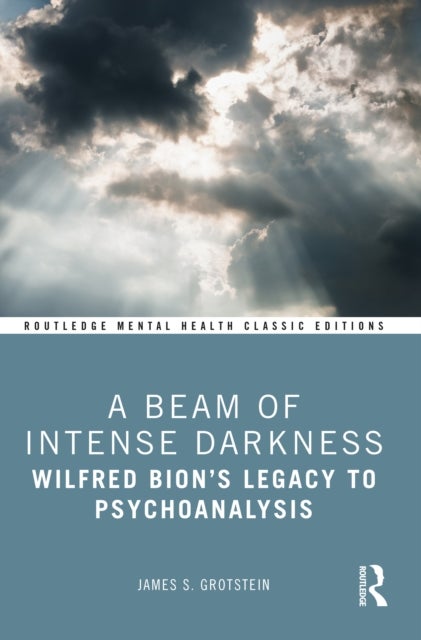 A Beam of Intense Darkness - Wilfred Bion's Legacy to Psychoanalysis