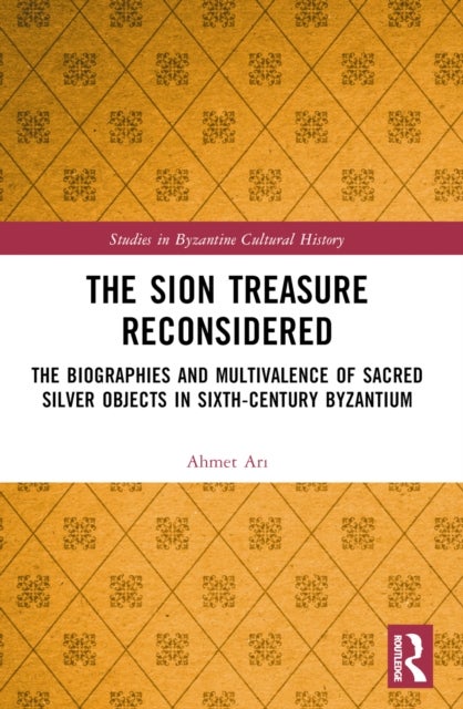 The Sion Treasure Reconsidered - The Biographies and Multivalence of Sacred Silver Objects in Sixth-Century Byzantium
